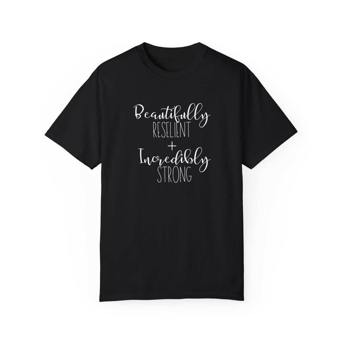 Incredibly Strong + Beautifully Resilient T-Shirt