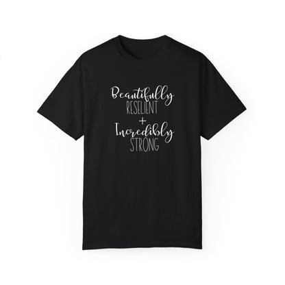 Incredibly Strong + Beautifully Resilient T-Shirt