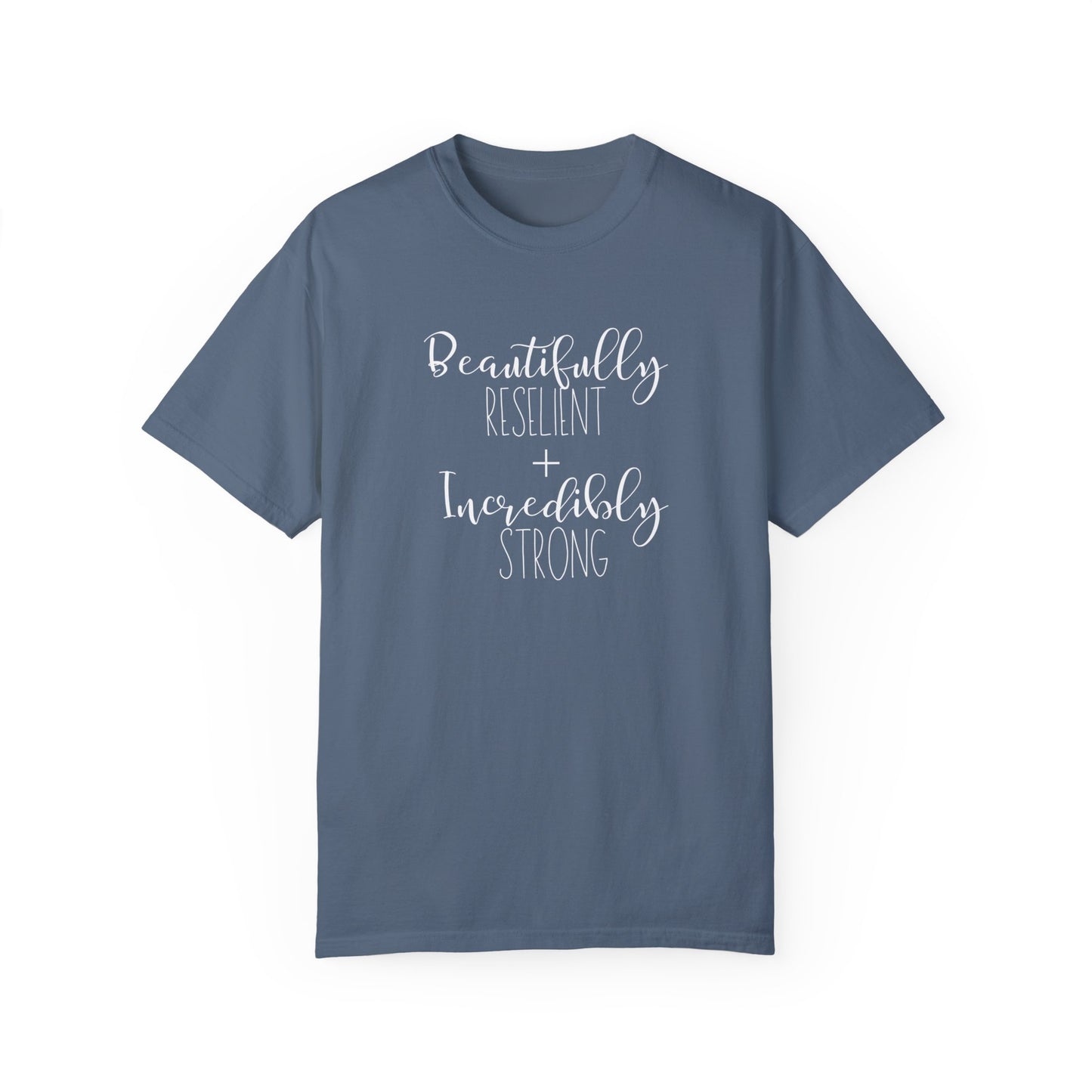 Incredibly Strong + Beautifully Resilient T-Shirt