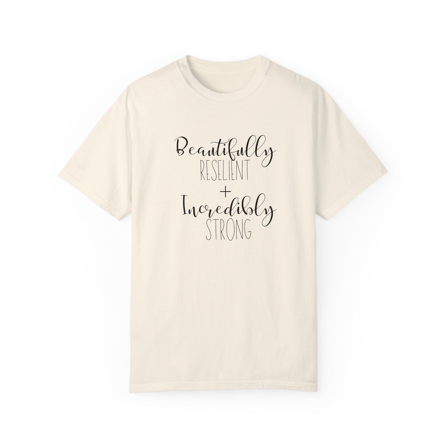 Incredibly Strong + Beautifully Resilient T-Shirt